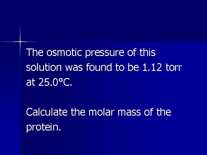 The osmotic pressure of this solution was found to be 1. 12 torr at