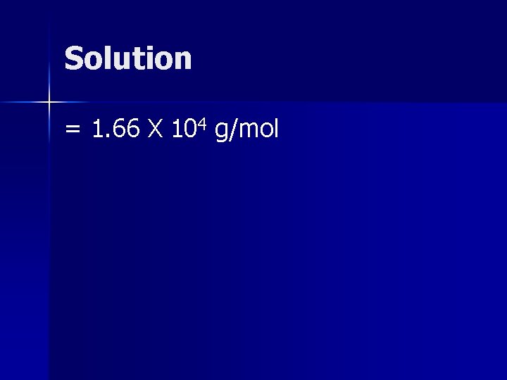 Solution = 1. 66 X 104 g/mol 