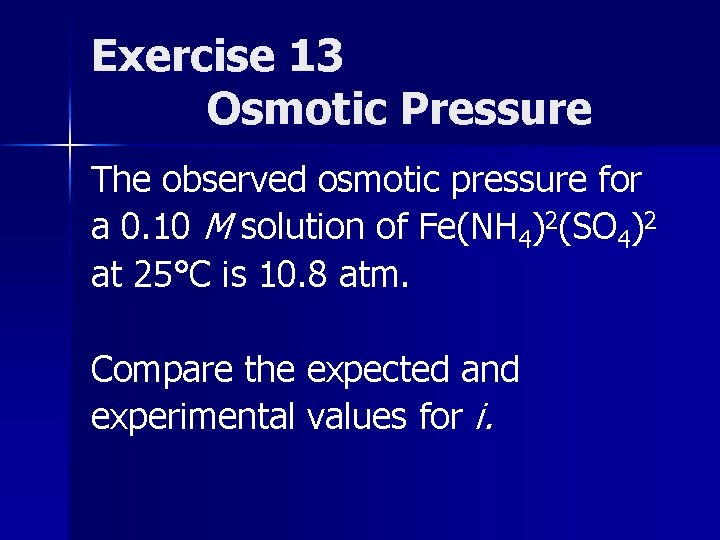 Exercise 13 Osmotic Pressure The observed osmotic pressure for a 0. 10 M solution