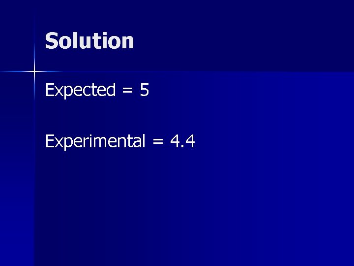 Solution Expected = 5 Experimental = 4. 4 