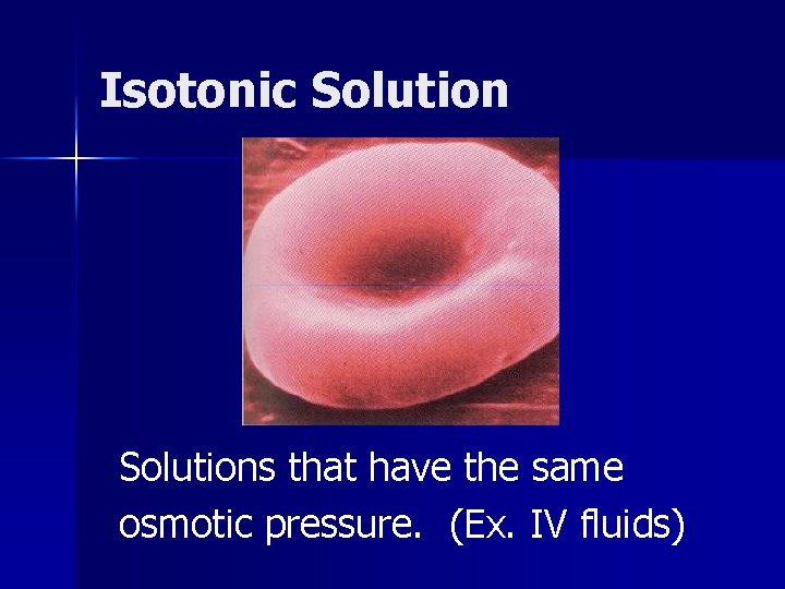 Isotonic Solutions that have the same osmotic pressure. (Ex. IV fluids) 