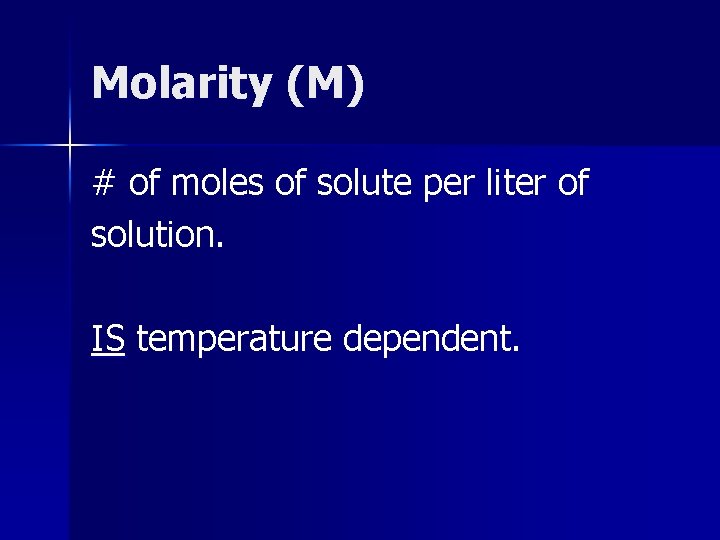 Molarity (M) # of moles of solute per liter of solution. IS temperature dependent.