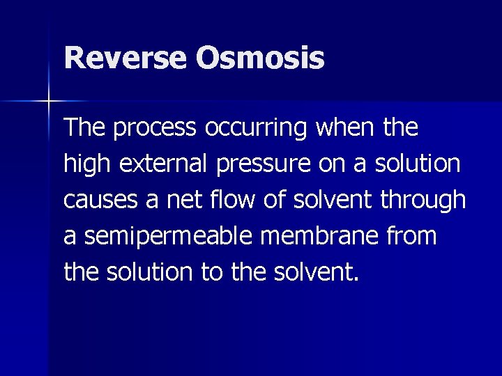 Reverse Osmosis The process occurring when the high external pressure on a solution causes