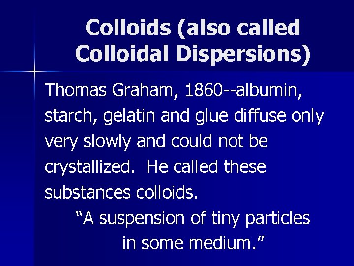 Colloids (also called Colloidal Dispersions) Thomas Graham, 1860 --albumin, starch, gelatin and glue diffuse
