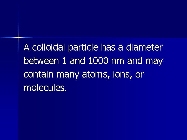 A colloidal particle has a diameter between 1 and 1000 nm and may contain