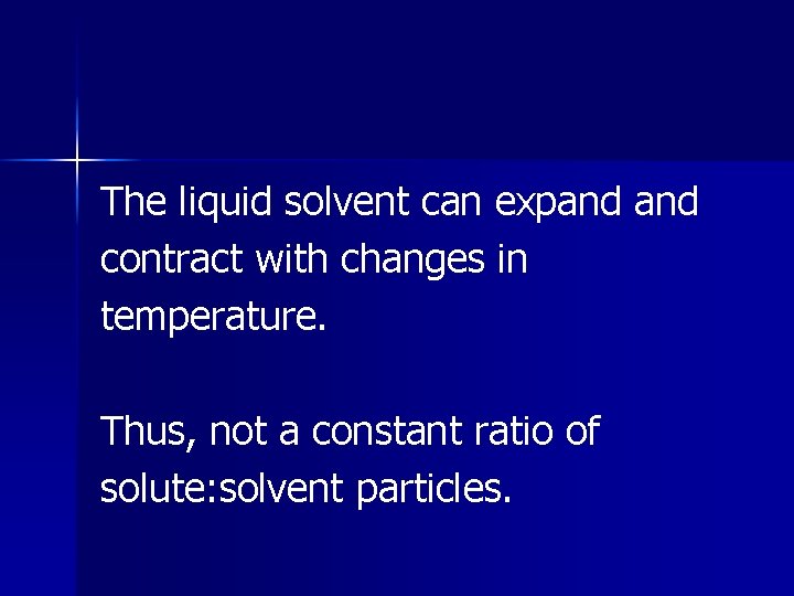 The liquid solvent can expand contract with changes in temperature. Thus, not a constant