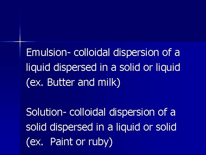 Emulsion- colloidal dispersion of a liquid dispersed in a solid or liquid (ex. Butter