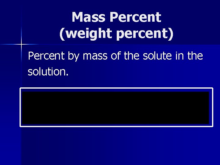 Mass Percent (weight percent) Percent by mass of the solute in the solution. 