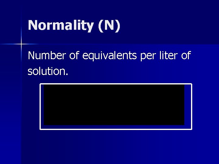 Normality (N) Number of equivalents per liter of solution. 
