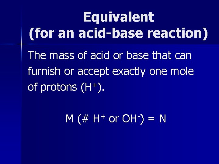 Equivalent (for an acid-base reaction) The mass of acid or base that can furnish