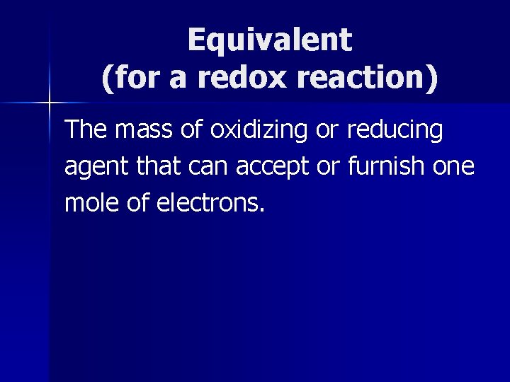Equivalent (for a redox reaction) The mass of oxidizing or reducing agent that can