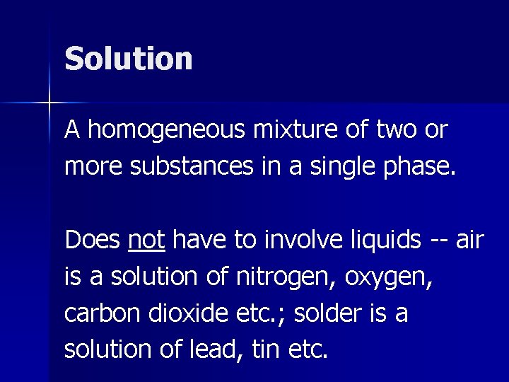 Solution A homogeneous mixture of two or more substances in a single phase. Does