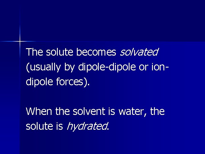 The solute becomes solvated (usually by dipole-dipole or iondipole forces). When the solvent is