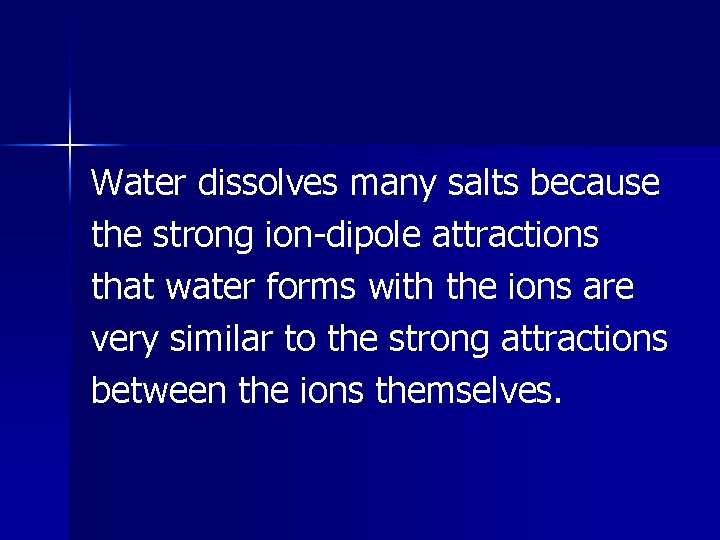 Water dissolves many salts because the strong ion-dipole attractions that water forms with the