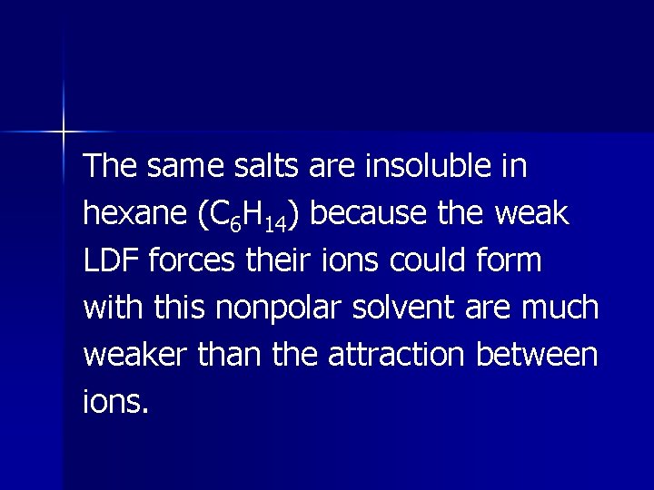 The same salts are insoluble in hexane (C 6 H 14) because the weak