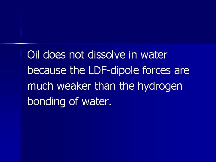 Oil does not dissolve in water because the LDF-dipole forces are much weaker than