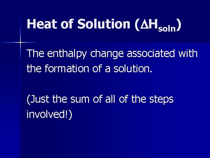 Heat of Solution ( Hsoln) The enthalpy change associated with the formation of a