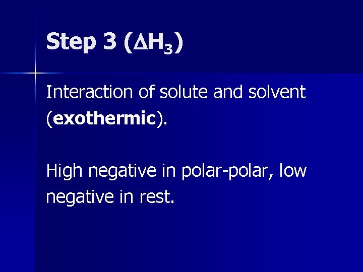 Step 3 ( H 3) Interaction of solute and solvent (exothermic). High negative in