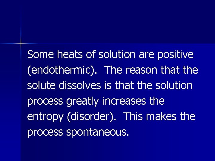 Some heats of solution are positive (endothermic). The reason that the solute dissolves is