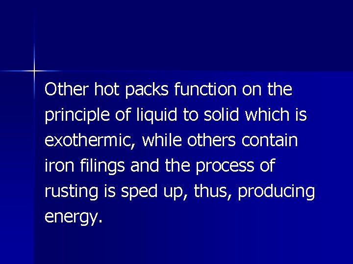 Other hot packs function on the principle of liquid to solid which is exothermic,