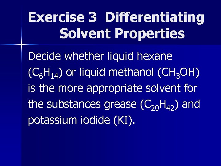 Exercise 3 Differentiating Solvent Properties Decide whether liquid hexane (C 6 H 14) or