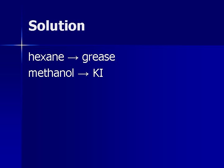 Solution hexane → grease methanol → KI 
