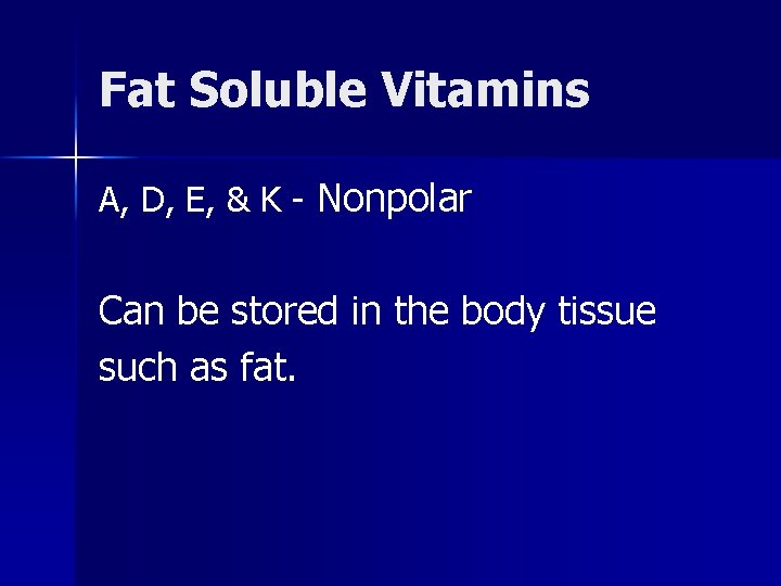 Fat Soluble Vitamins A, D, E, & K - Nonpolar Can be stored in