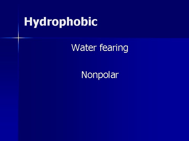 Hydrophobic Water fearing Nonpolar 