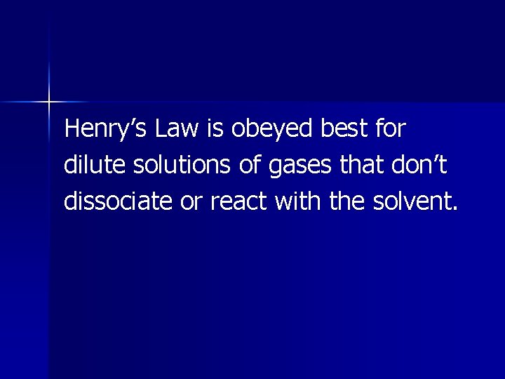 Henry’s Law is obeyed best for dilute solutions of gases that don’t dissociate or