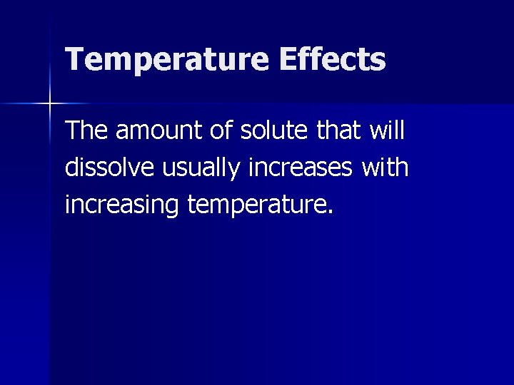 Temperature Effects The amount of solute that will dissolve usually increases with increasing temperature.