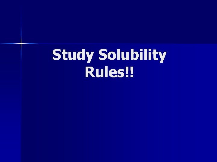 Study Solubility Rules!! 