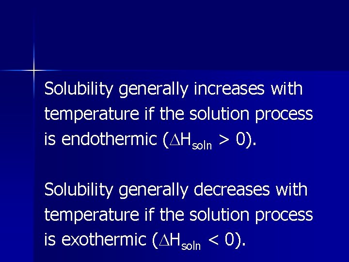 Solubility generally increases with temperature if the solution process is endothermic ( Hsoln >