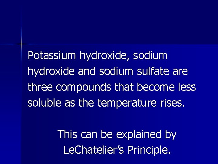 Potassium hydroxide, sodium hydroxide and sodium sulfate are three compounds that become less soluble