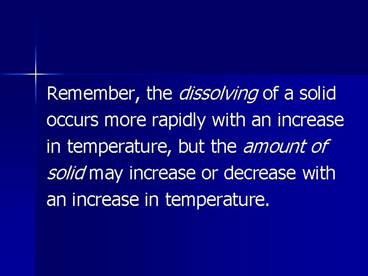 Remember, the dissolving of a solid occurs more rapidly with an increase in temperature,