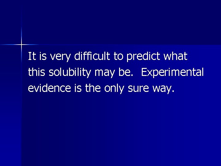 It is very difficult to predict what this solubility may be. Experimental evidence is