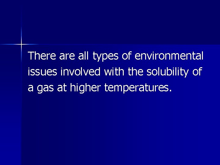 There all types of environmental issues involved with the solubility of a gas at