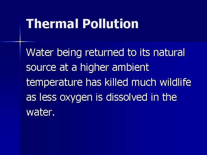 Thermal Pollution Water being returned to its natural source at a higher ambient temperature