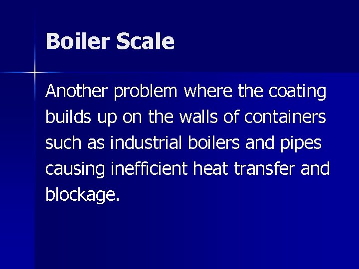 Boiler Scale Another problem where the coating builds up on the walls of containers