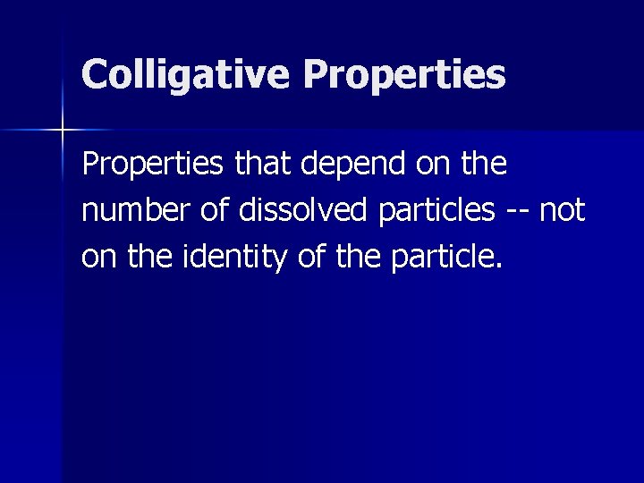 Colligative Properties that depend on the number of dissolved particles -- not on the