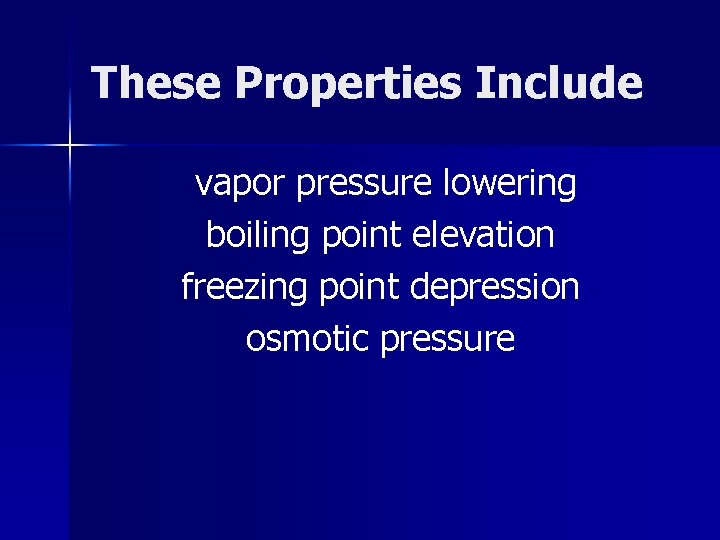 These Properties Include vapor pressure lowering boiling point elevation freezing point depression osmotic pressure