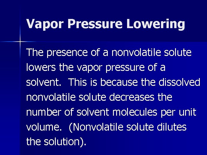 Vapor Pressure Lowering The presence of a nonvolatile solute lowers the vapor pressure of