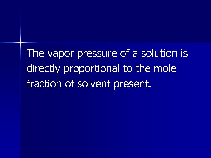 The vapor pressure of a solution is directly proportional to the mole fraction of