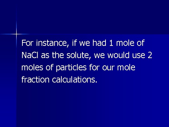 For instance, if we had 1 mole of Na. Cl as the solute, we