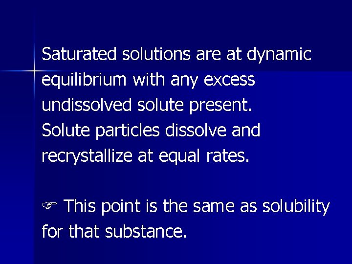 Saturated solutions are at dynamic equilibrium with any excess undissolved solute present. Solute particles