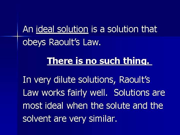 An ideal solution is a solution that obeys Raoult’s Law. There is no such