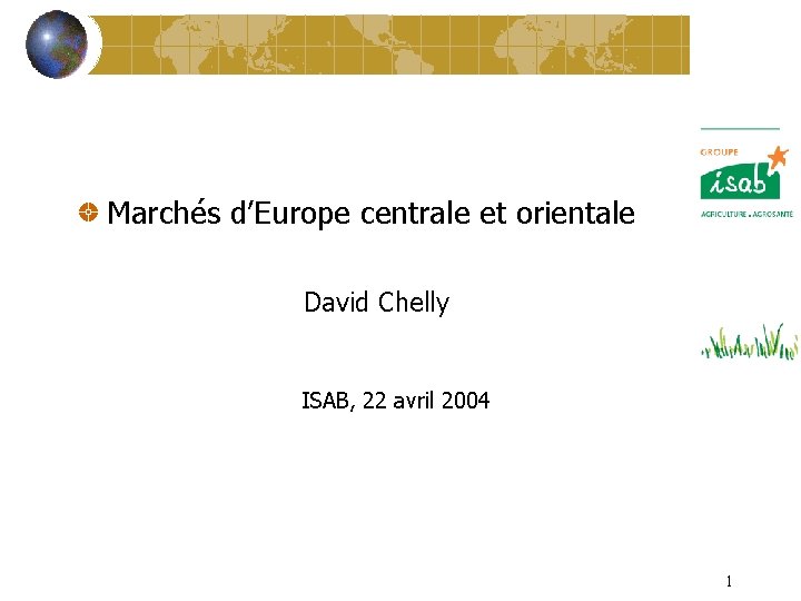 Marchés d’Europe centrale et orientale David Chelly ISAB, 22 avril 2004 1 