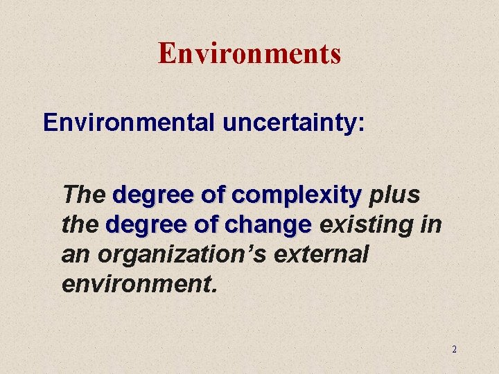 Environments Environmental uncertainty: The degree of complexity plus the degree of change existing in