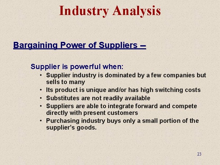 Industry Analysis Bargaining Power of Suppliers -Supplier is powerful when: • Supplier industry is