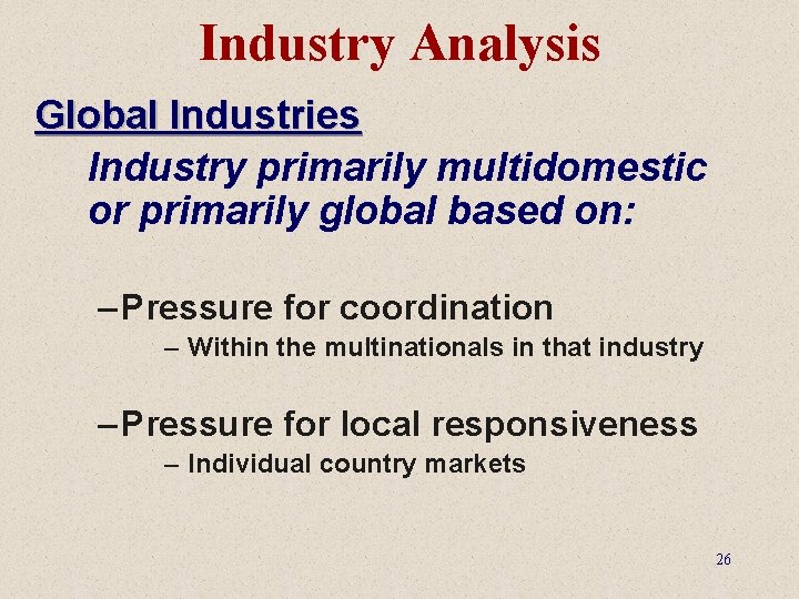 Industry Analysis Global Industries Industry primarily multidomestic or primarily global based on: – Pressure