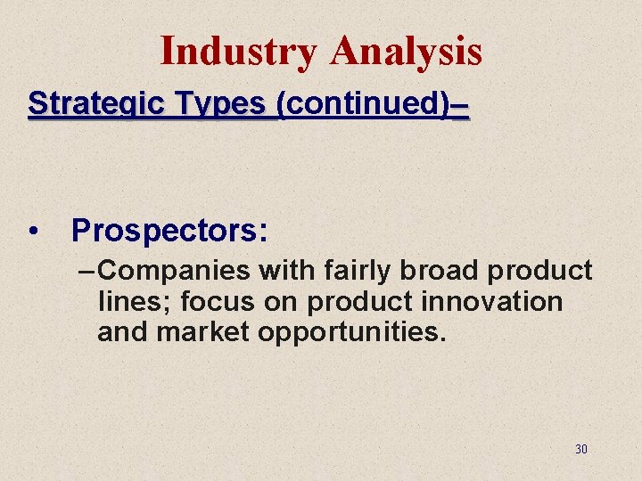 Industry Analysis Strategic Types (continued)– • Prospectors: – Companies with fairly broad product lines;